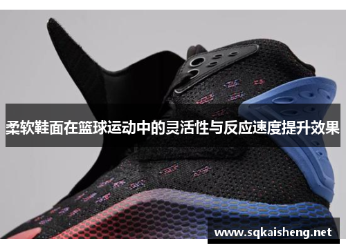 柔软鞋面在篮球运动中的灵活性与反应速度提升效果